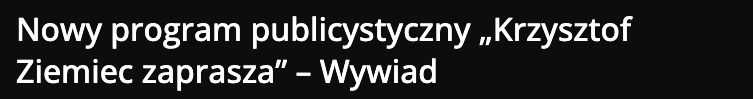 Publikacja: Nowy program publicystyczny „Krzysztof Ziemiec zaprasza” – Wywiad