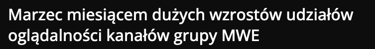 Publikacja: Marzec miesiącem dużych wzrostów udziałów oglądalności kanałów grupy MWE